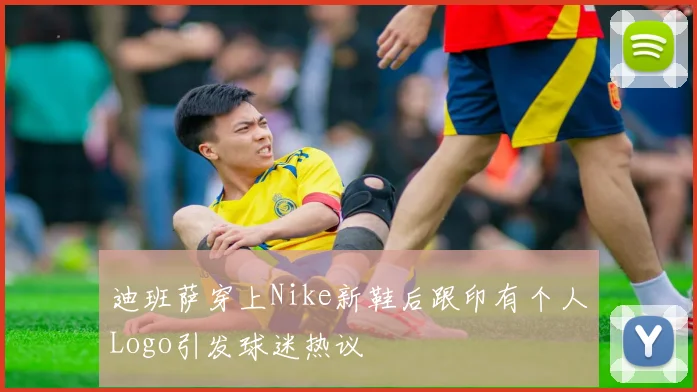 迪班萨穿上Nike新鞋后跟印有个人Logo引发球迷热议