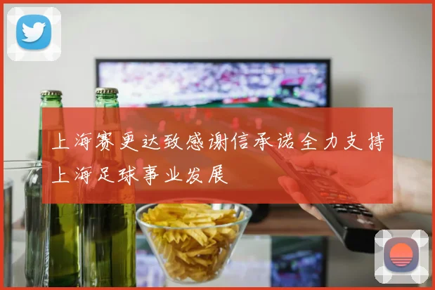 上海赛更达致感谢信承诺全力支持上海足球事业发展